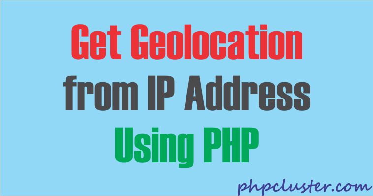 Get Geolocation From IP Address Using PHP PhpCluster